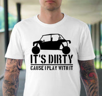 It’s Dirty Cause I Play With It- Mens Tee
